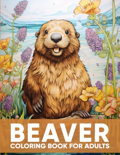 Beaver Coloring Book for Adults: An Adult Coloring Book with 50 Whimsical Beaver Designs for Relaxation, Stress Relief, and Riverside Joy von Independently published